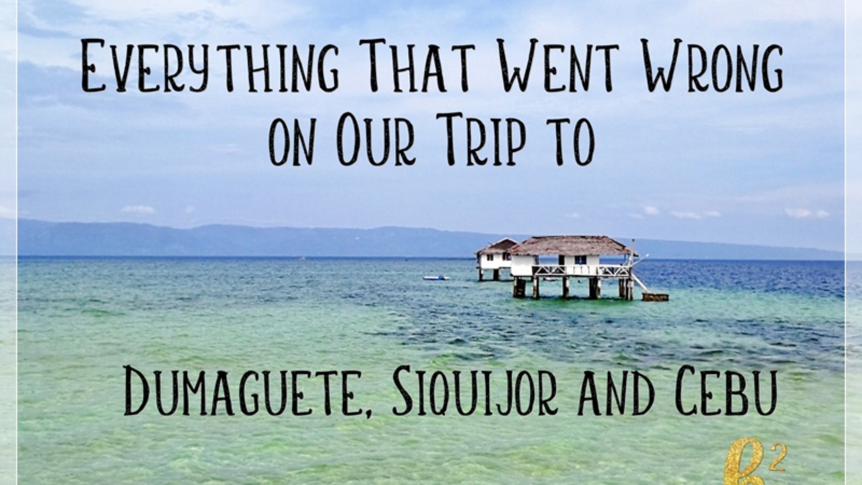 Everything That Went Wrong on Our Trip to Dumaguete, Siquijor and Cebu